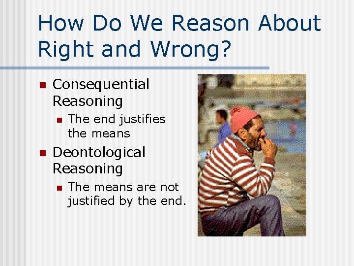 How Do We Reason About Right and Wrong? n Consequential Reasoning n n The