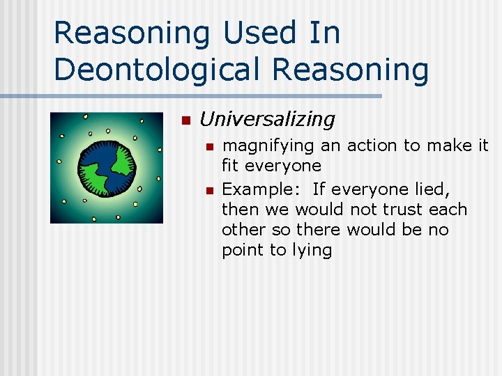 Reasoning Used In Deontological Reasoning n Universalizing n n magnifying an action to make