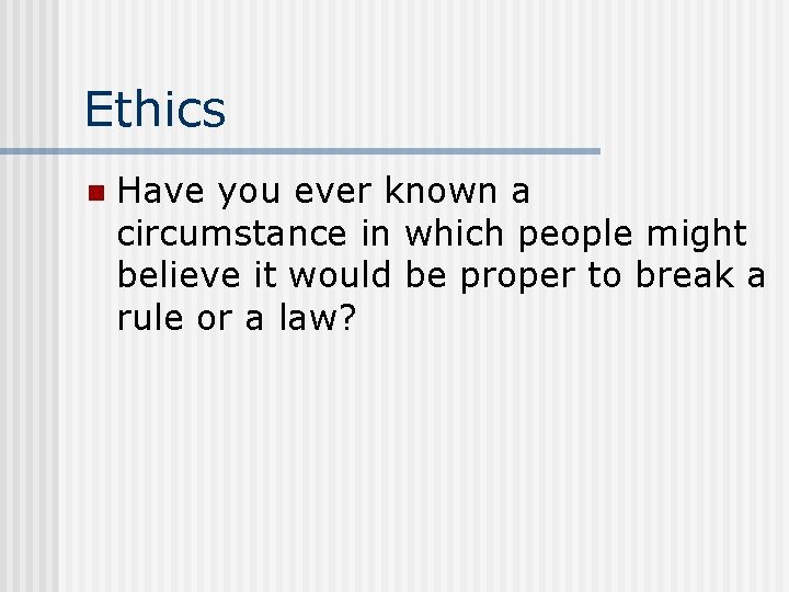 Ethics n Have you ever known a circumstance in which people might believe it