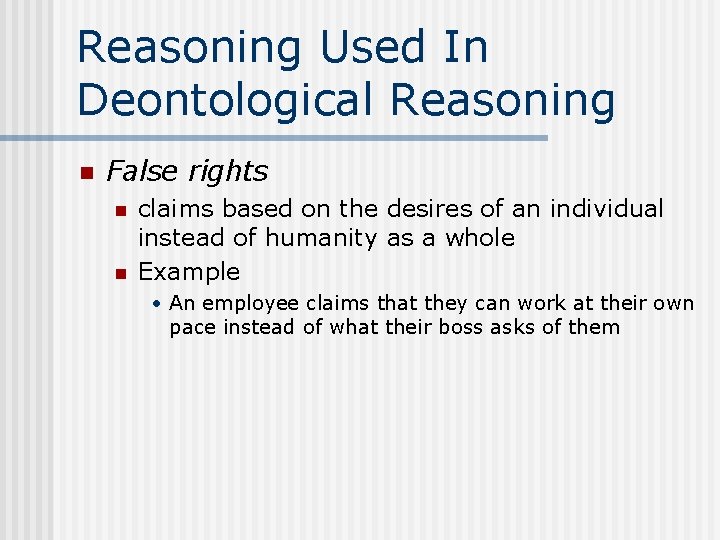 Reasoning Used In Deontological Reasoning n False rights n n claims based on the