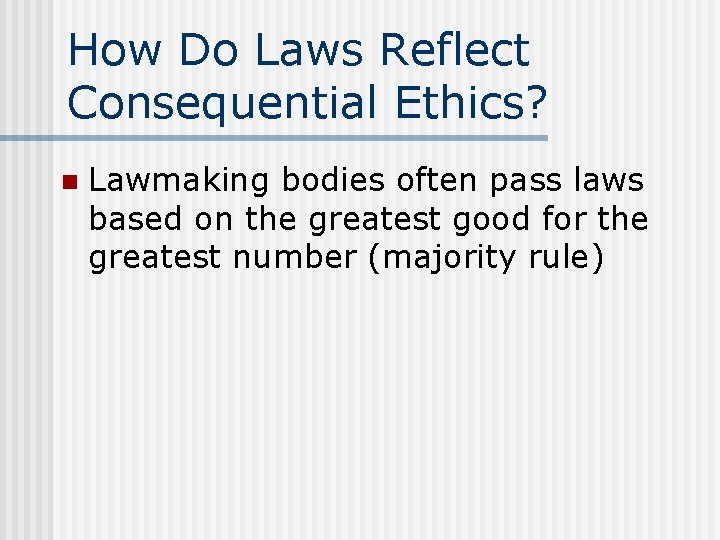 How Do Laws Reflect Consequential Ethics? n Lawmaking bodies often pass laws based on