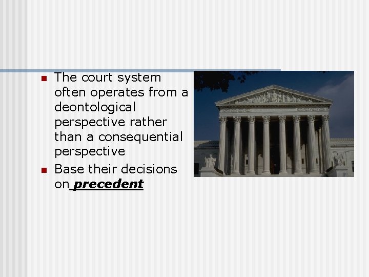 n n The court system often operates from a deontological perspective rather than a