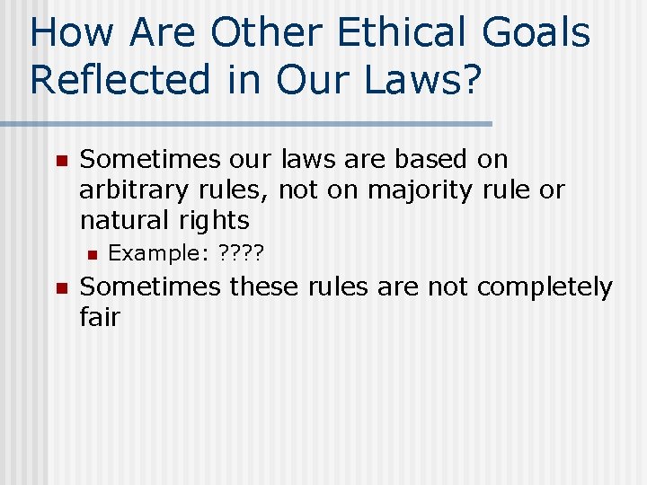 How Are Other Ethical Goals Reflected in Our Laws? n Sometimes our laws are