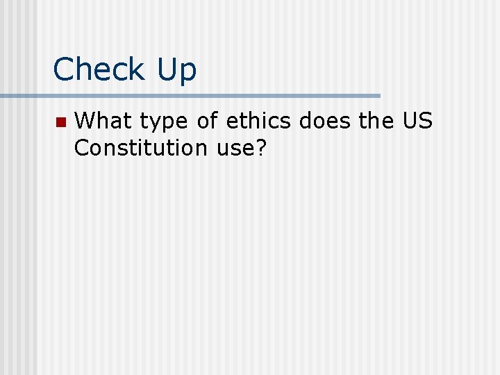 Check Up n What type of ethics does the US Constitution use? 
