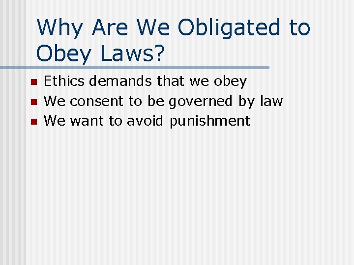 Why Are We Obligated to Obey Laws? n n n Ethics demands that we