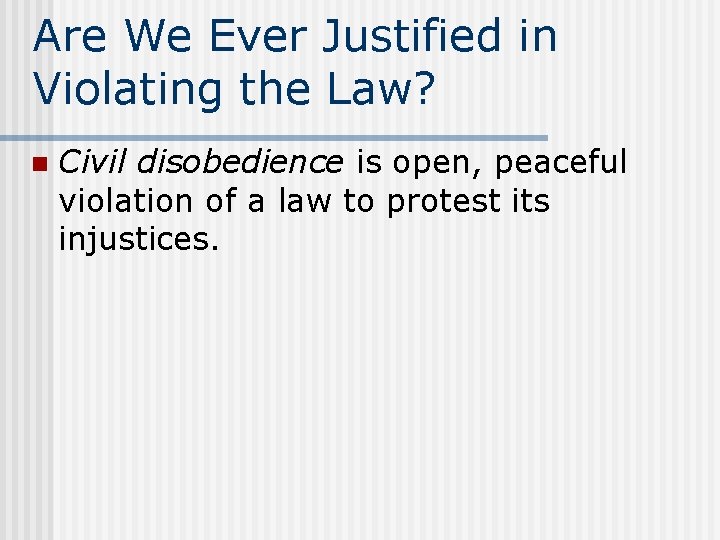 Are We Ever Justified in Violating the Law? n Civil disobedience is open, peaceful