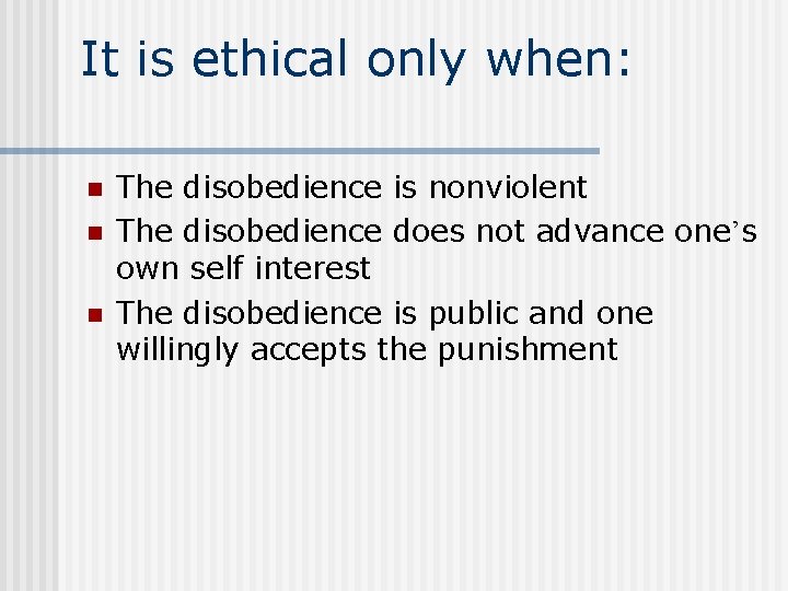 It is ethical only when: n n n The disobedience is nonviolent The disobedience