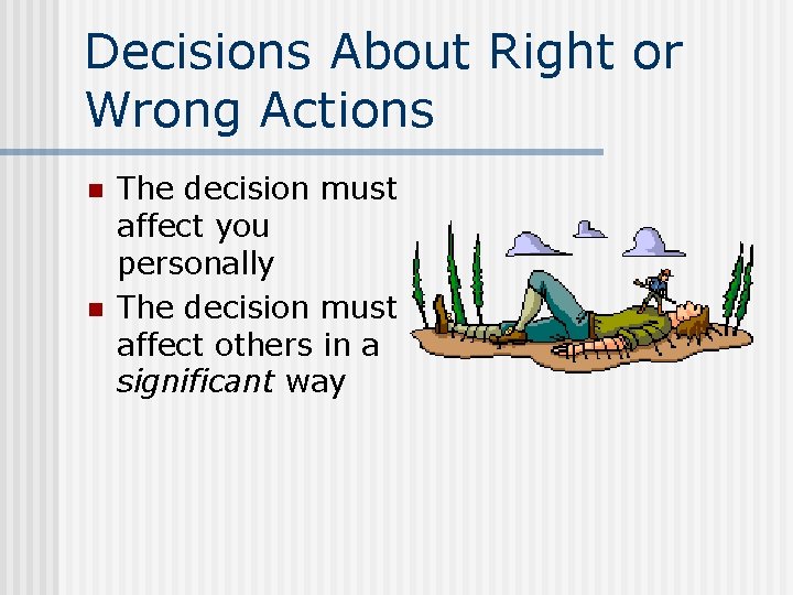 Decisions About Right or Wrong Actions n n The decision must affect you personally