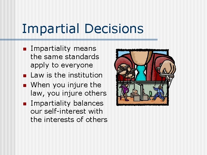 Impartial Decisions n n Impartiality means the same standards apply to everyone Law is