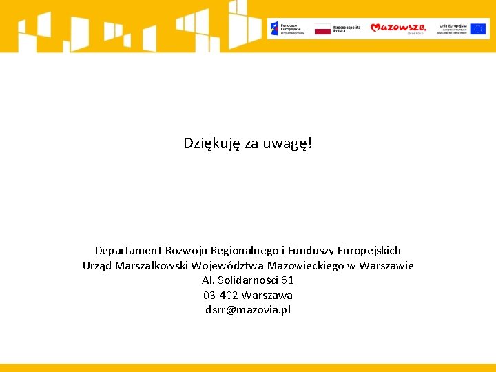 Dziękuję za uwagę! Departament Rozwoju Regionalnego i Funduszy Europejskich Urząd Marszałkowski Województwa Mazowieckiego w
