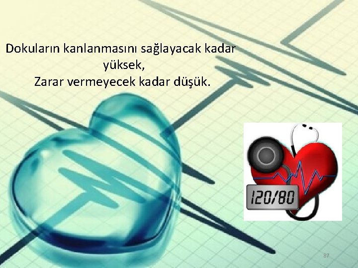 Dokuların kanlanmasını sağlayacak kadar yüksek, Zarar vermeyecek kadar düşük. 87 