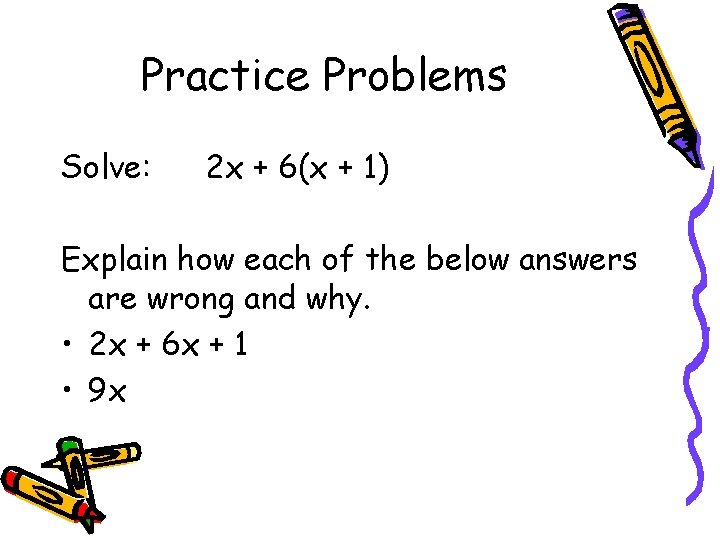 Practice Problems Solve: 2 x + 6(x + 1) Explain how each of the