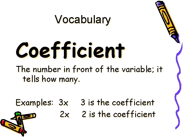 Vocabulary Coefficient The number in front of the variable; it tells how many. Examples:
