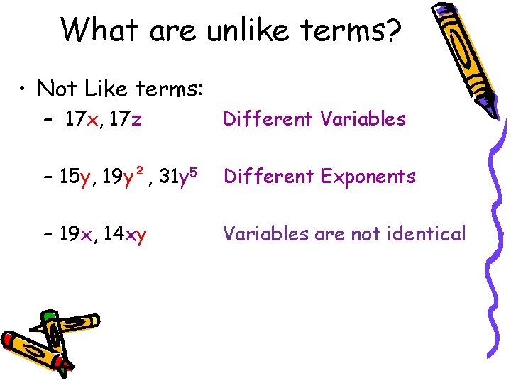 What are unlike terms? • Not Like terms: – 17 x, 17 z Different