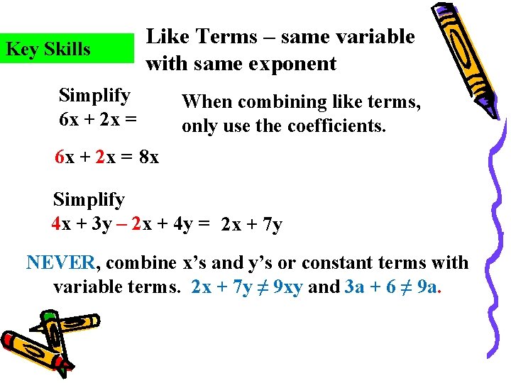 Key Skills Like Terms – same variable with same exponent Simplify 6 x +