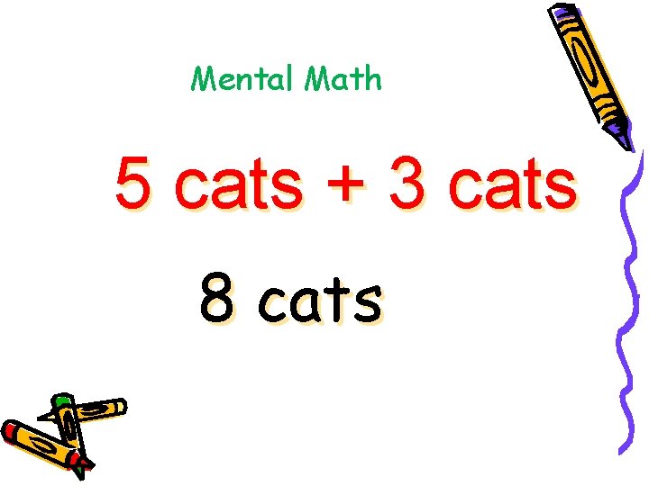 Mental Math 5 cats + 3 cats 8 cats 