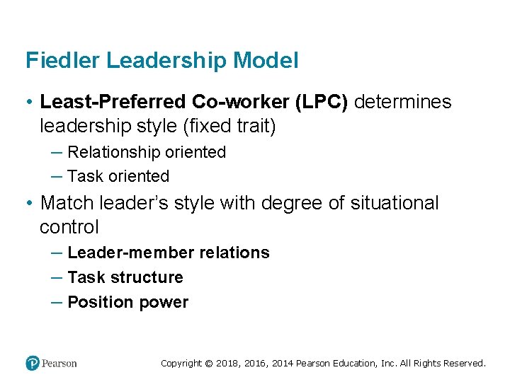 Fiedler Leadership Model • Least-Preferred Co-worker (LPC) determines leadership style (fixed trait) – Relationship