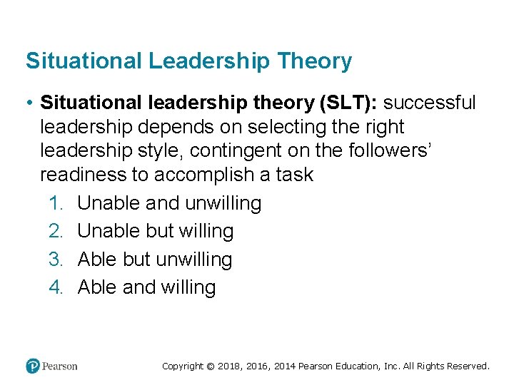 Situational Leadership Theory • Situational leadership theory (SLT): successful leadership depends on selecting the