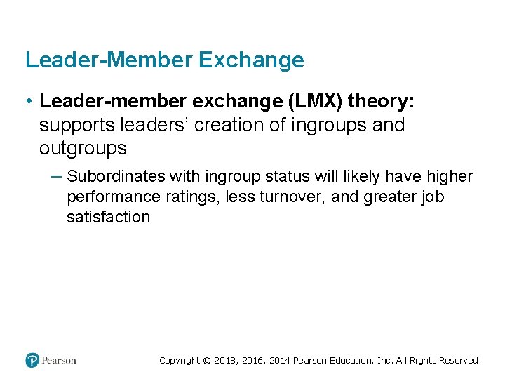 Leader-Member Exchange • Leader-member exchange (LMX) theory: supports leaders’ creation of ingroups and outgroups