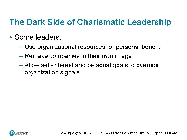 The Dark Side of Charismatic Leadership • Some leaders: – Use organizational resources for