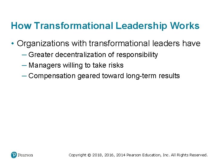 How Transformational Leadership Works • Organizations with transformational leaders have – Greater decentralization of