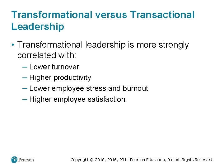 Transformational versus Transactional Leadership • Transformational leadership is more strongly correlated with: – Lower