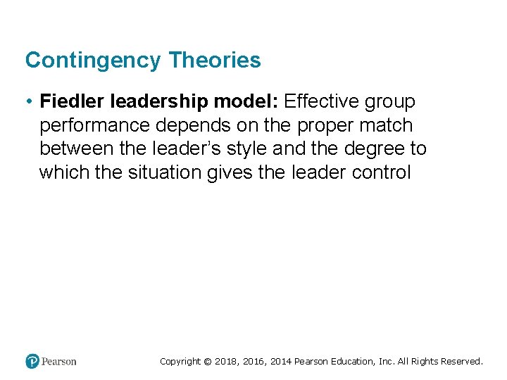 Contingency Theories • Fiedler leadership model: Effective group performance depends on the proper match