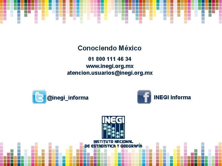 Conociendo México 01 800 111 46 34 www. inegi. org. mx atencion. usuarios@inegi. org.