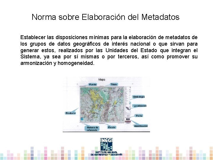 Norma sobre Elaboración del Metadatos Establecer las disposiciones mínimas para la elaboración de metadatos