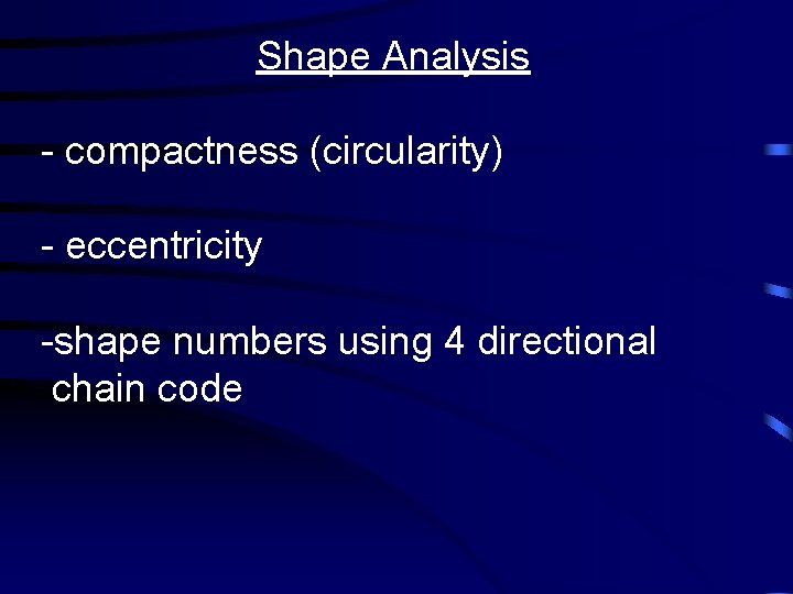 Shape Analysis - compactness (circularity) - eccentricity -shape numbers using 4 directional chain code