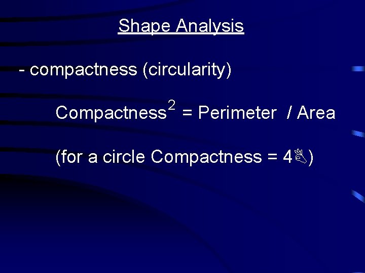 Shape Analysis - compactness (circularity) 2 Compactness = Perimeter / Area (for a circle