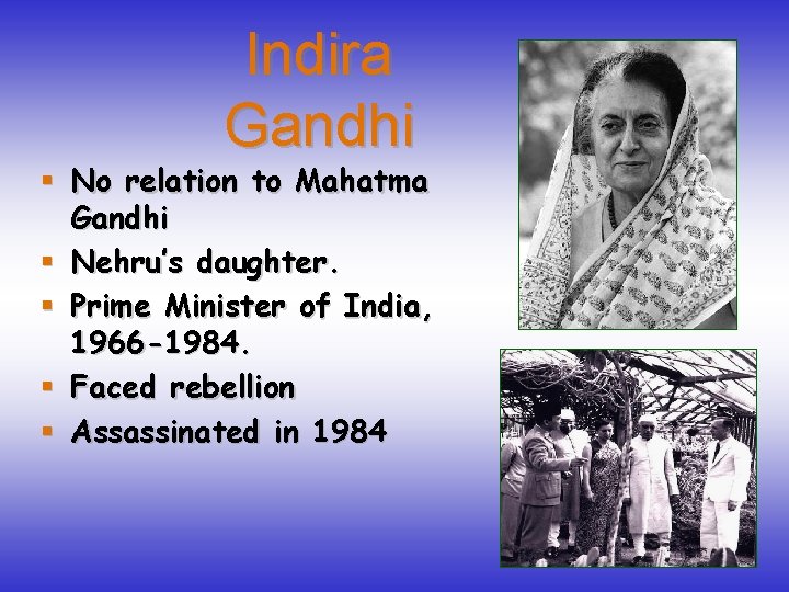 Indira Gandhi § No relation to Mahatma Gandhi § Nehru’s daughter. § Prime Minister