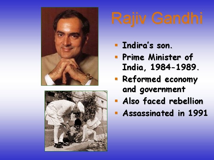 Rajiv Gandhi § Indira’s son. § Prime Minister of India, 1984 -1989. § Reformed