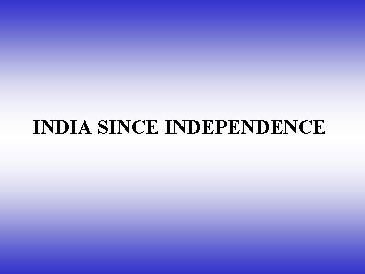 INDIA SINCE INDEPENDENCE 