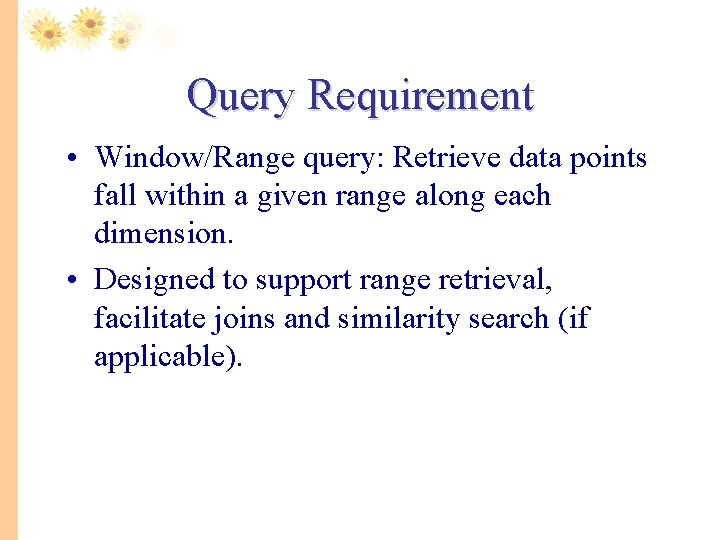 Query Requirement • Window/Range query: Retrieve data points fall within a given range along