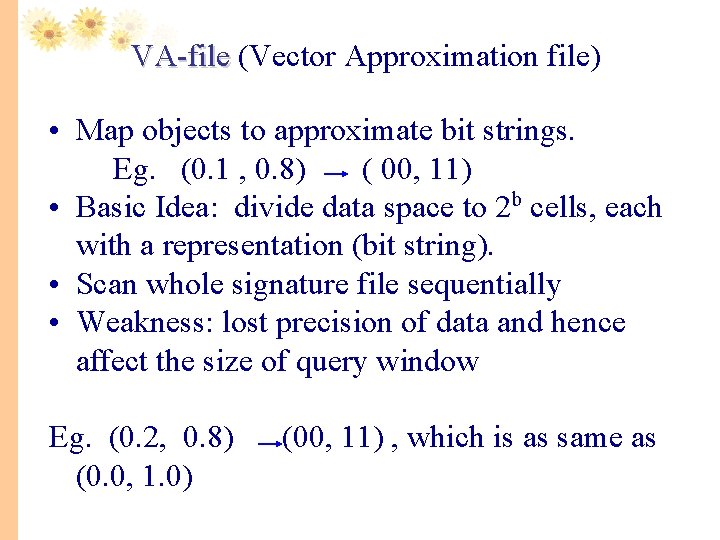 VA-file (Vector Approximation file) • Map objects to approximate bit strings. Eg. (0. 1