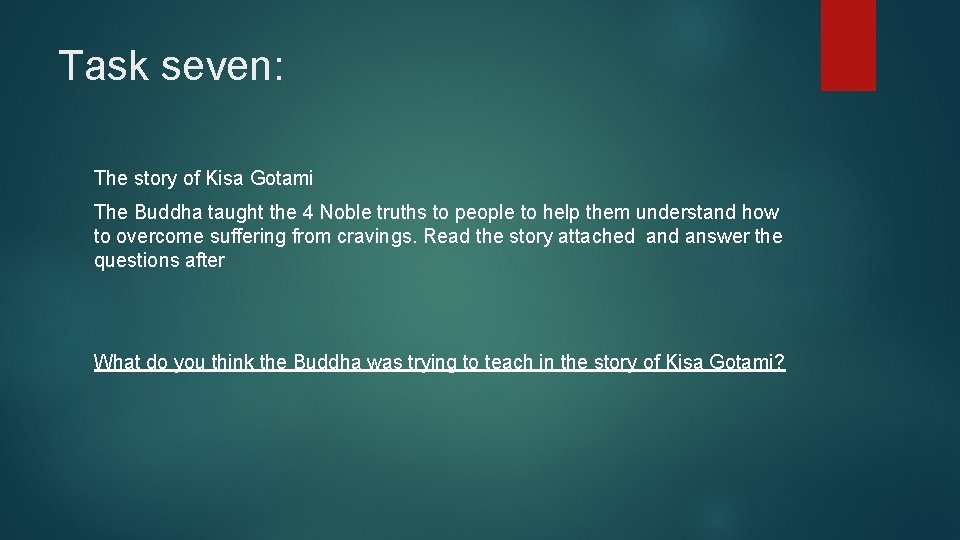 Task seven: The story of Kisa Gotami The Buddha taught the 4 Noble truths