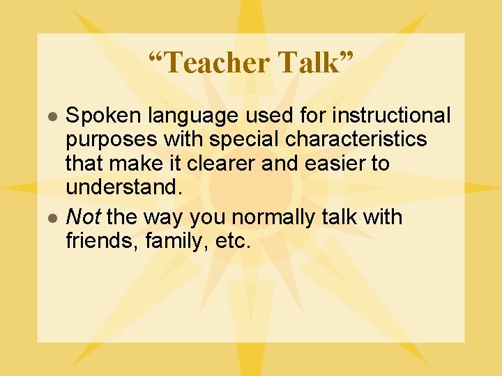 “Teacher Talk” l l Spoken language used for instructional purposes with special characteristics that