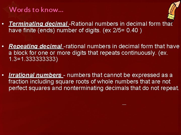 Words to know… • Terminating decimal -Rational numbers in decimal form that have finite