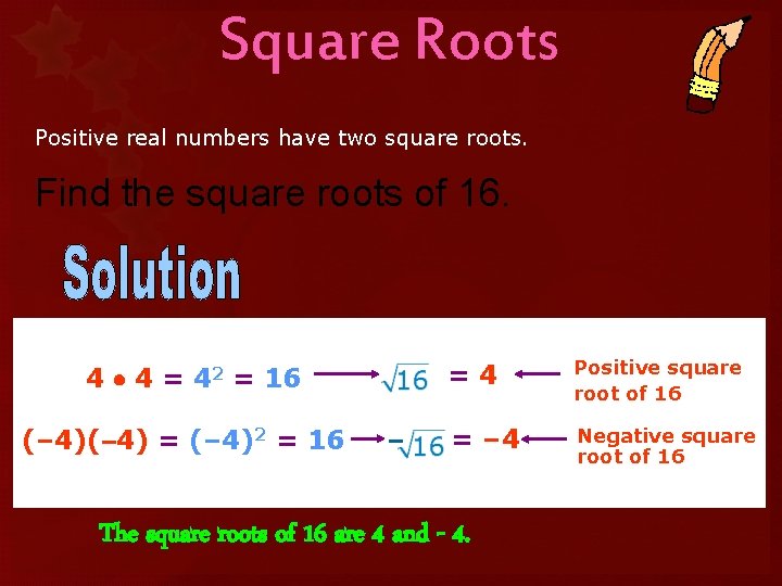 Square Roots Positive real numbers have two square roots. Find the square roots of