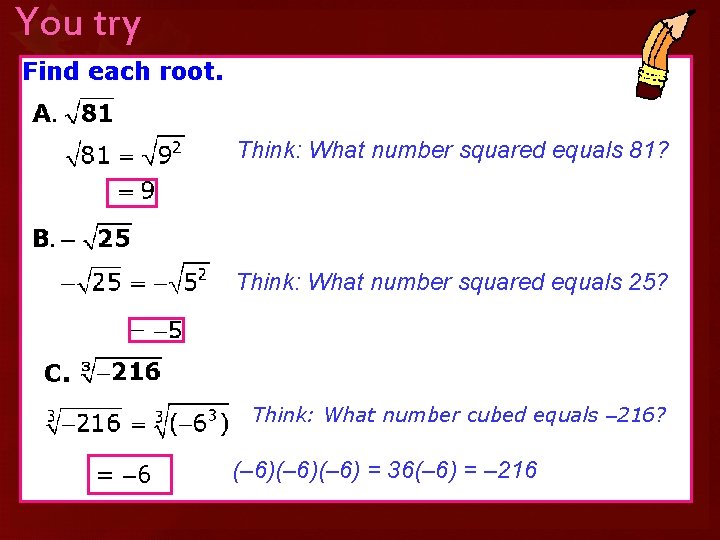 You try Find each root. Think: What number squared equals 81? Think: What number