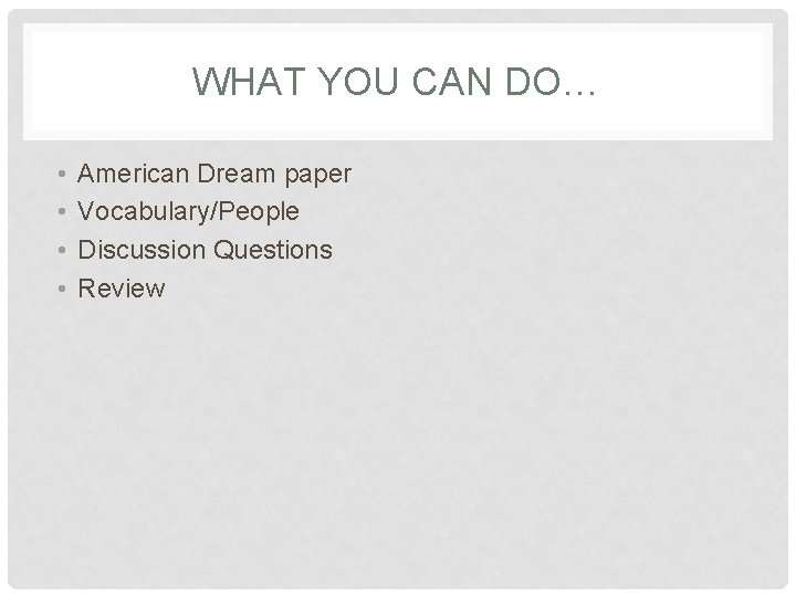 WHAT YOU CAN DO… • • American Dream paper Vocabulary/People Discussion Questions Review 