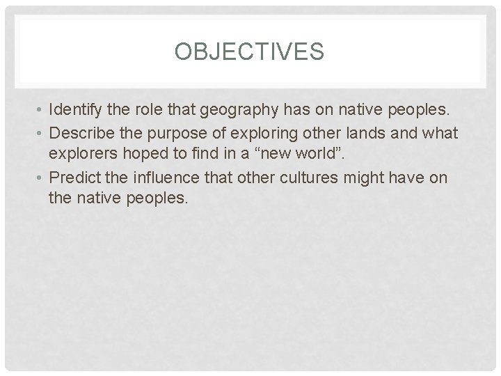 OBJECTIVES • Identify the role that geography has on native peoples. • Describe the