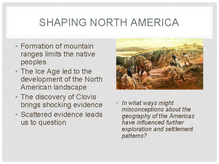SHAPING NORTH AMERICA • Formation of mountain ranges limits the native peoples • The