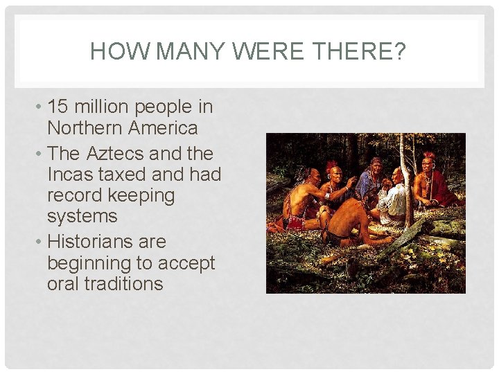 HOW MANY WERE THERE? • 15 million people in Northern America • The Aztecs