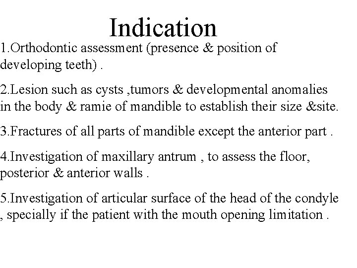 Indication 1. Orthodontic assessment (presence & position of developing teeth). 2. Lesion such as Indication 1. Orthodontic assessment (presence & position of developing teeth). 2. Lesion such as