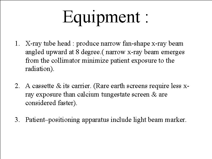 Equipment : 1. X-ray tube head : produce narrow fan-shape x-ray beam angled upward Equipment : 1. X-ray tube head : produce narrow fan-shape x-ray beam angled upward