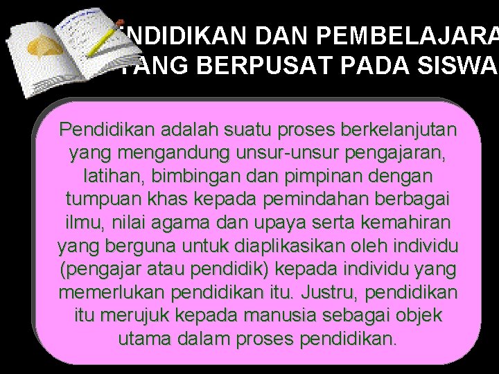 PENDIDIKAN DAN PEMBELAJARA YANG BERPUSAT PADA SISWA Pendidikan adalah suatu proses berkelanjutan yang mengandung