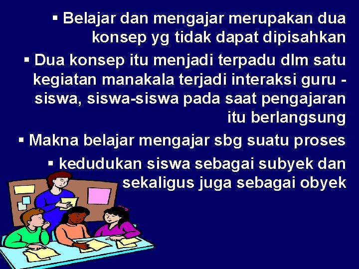 § Belajar dan mengajar merupakan dua konsep yg tidak dapat dipisahkan § Dua konsep