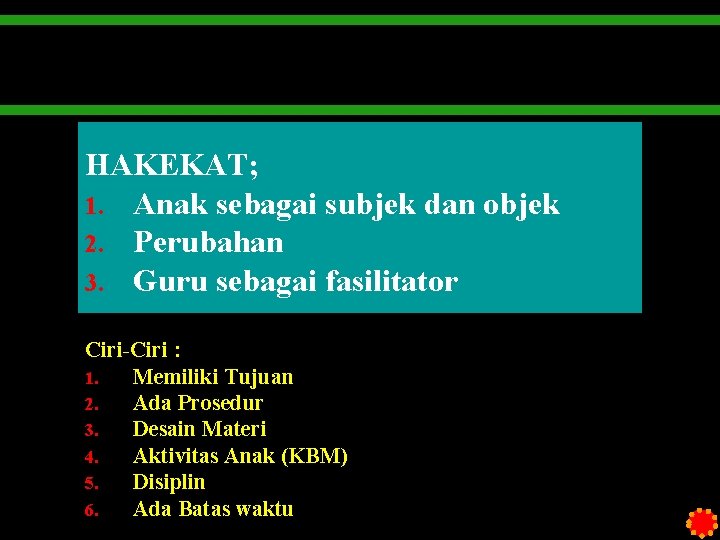 HAKEKAT; 1. Anak sebagai subjek dan objek 2. Perubahan 3. Guru sebagai fasilitator Ciri-Ciri
